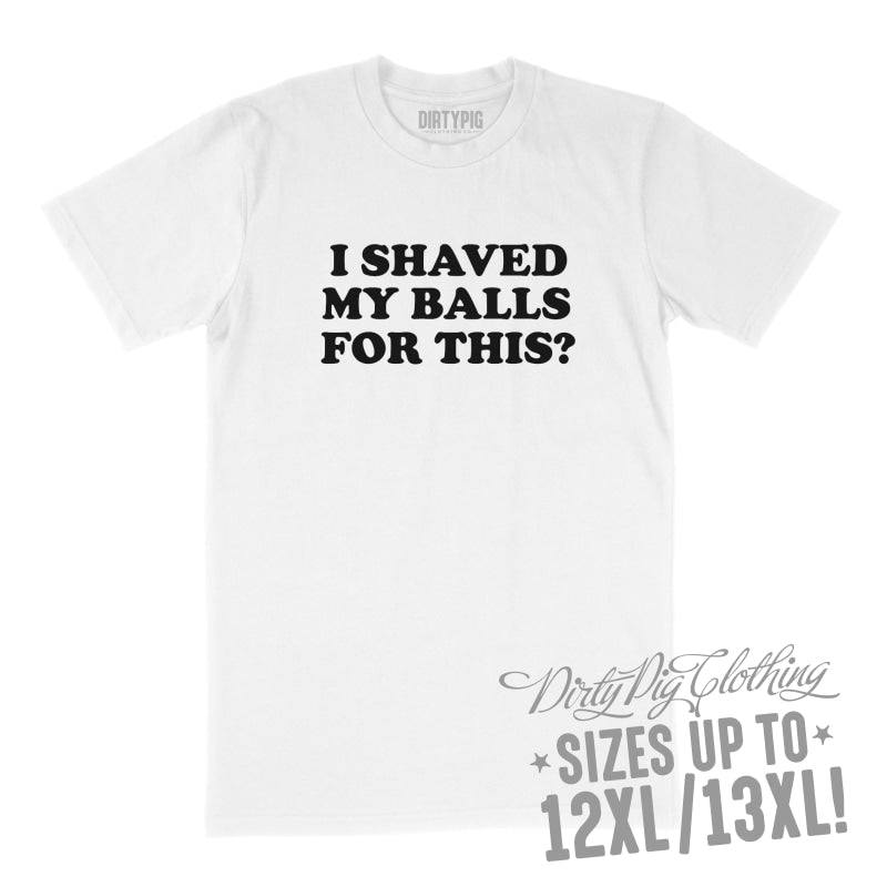 I Shaved My Balls? Big Mens Shirt 8XL/9XL / White Printed Shirts