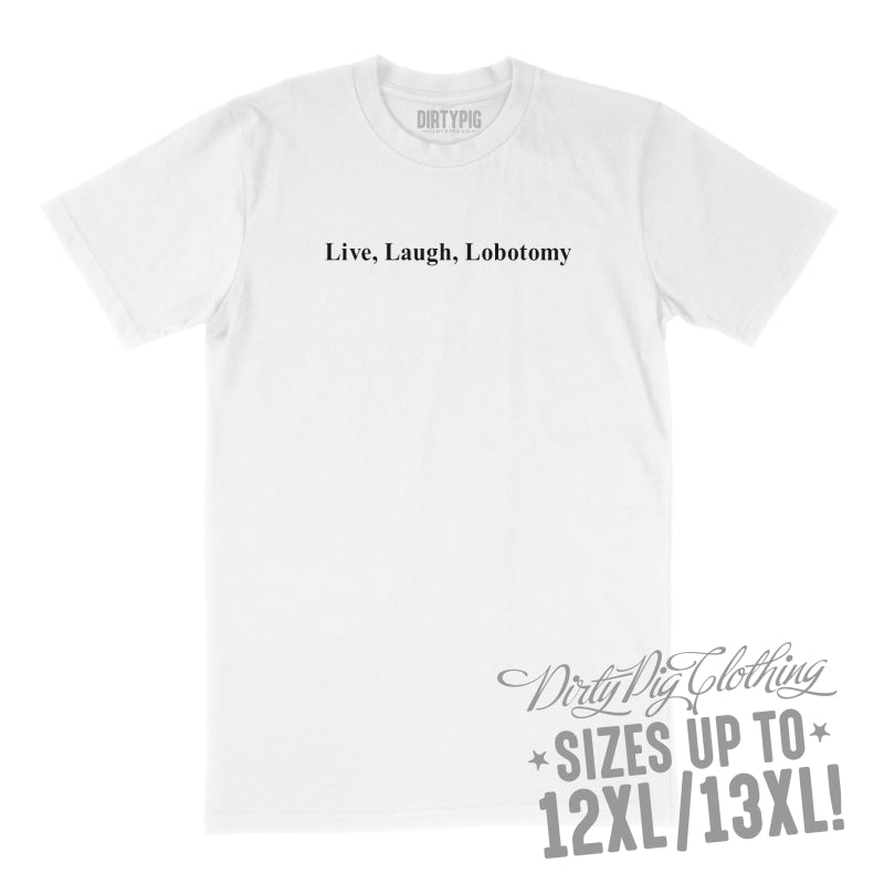 Live Laugh Lobotomy Big Mens Shirt 8XL/9XL / White Printed Shirts
