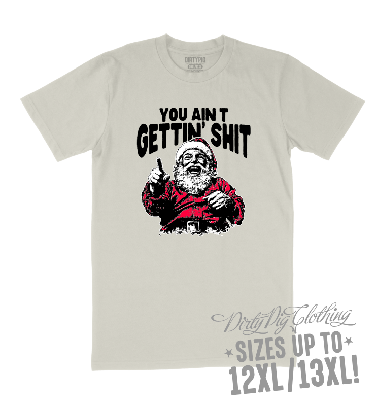 You Ain’t Getting Shit Big Mens Christmas Shirt 10XL/11XL / Cream Printed Shirts