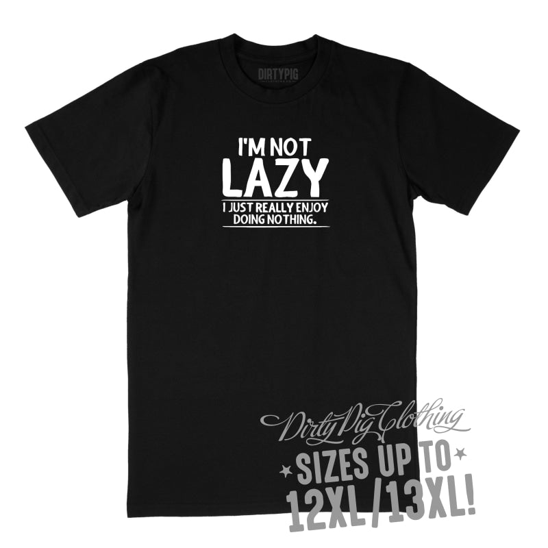 I’m Not Lazy Big Mens Shirt 12Xl/13Xl - Black Only / Printed Shirts